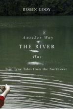 Robin Cody, "Another Way the River Has"